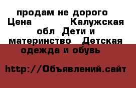 продам не дорого › Цена ­ 2 500 - Калужская обл. Дети и материнство » Детская одежда и обувь   